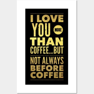 I love you more than coffee, but not always before coffee Posters and Art